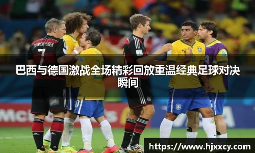 巴西与德国激战全场精彩回放重温经典足球对决瞬间